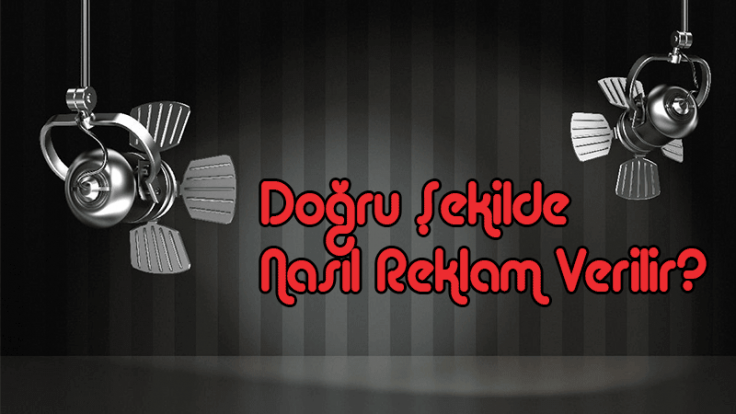 Doğru Şekilde Nasıl Reklam Verilir?